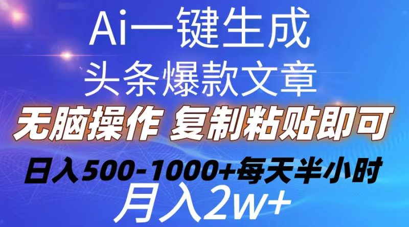 (10540期)Ai一键生成头条爆款文章复制粘贴即可简单易上手小白首选-_免费分享网络创业,副业,信息差项目的老牌资源整合平台!金铲子项目