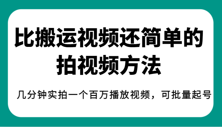 揭秘比搬运视频还简单的拍视频方法，几分钟实拍一个百万播放视频，可批量起号_免费分享网络创业,副业,信息差项目的老牌资源整合平台！金铲子项目