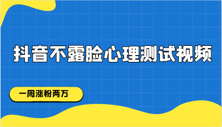 抖音不露脸心理测试视频,一周涨粉两万_免费分享网络创业,副业,信息差项目的老牌资源整合平台!金铲子项目