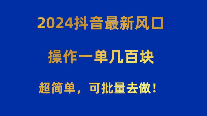 （10413期）2024抖音最新风口操作一单超简单，可批量去做_免费分享网络创业,副业,信息差项目的老牌资源整合平台！金铲子项目