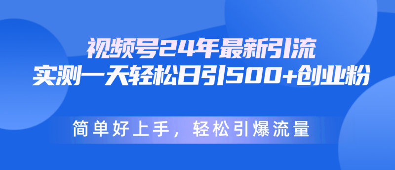 （10415期）视频号24年最新引流，一天日引创业粉，简单好上手，引爆流量_免费分享网络创业,副业,信息差项目的老牌资源整合平台！金铲子项目