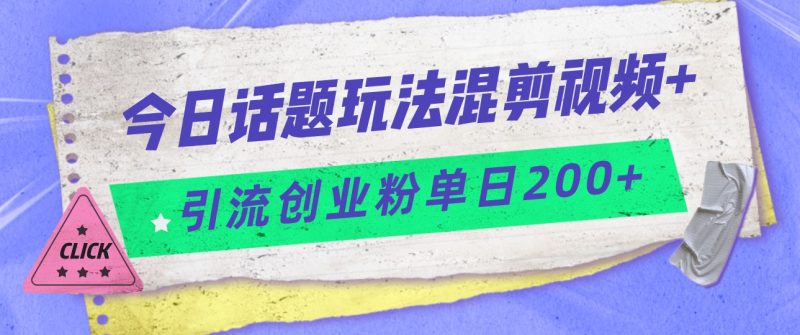今日话题混剪玩法引流创业粉,小白可以上手,单日引流_免费分享网络创业,副业,信息差项目的老牌资源整合平台!金铲子项目