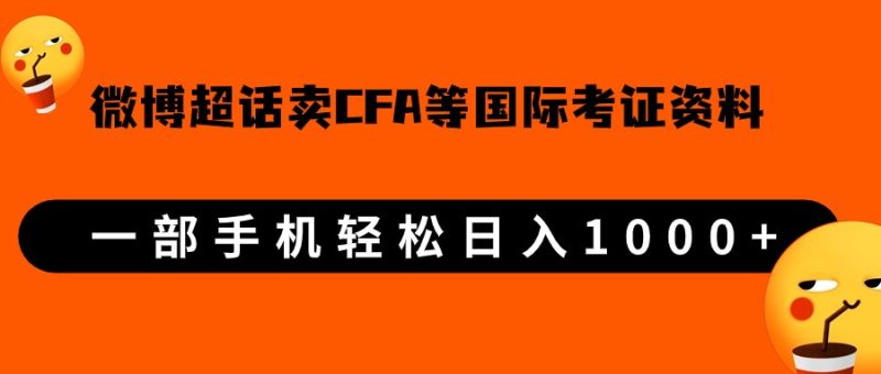 微博超话卖cfa、frm等国际考证虚拟资料,一单,一部手机_免费分享网络创业,副业,信息差项目的老牌资源整合平台!金铲子项目