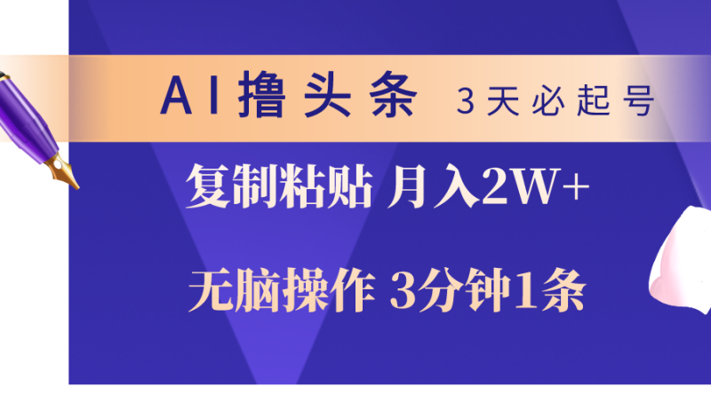 (10280期)AI撸头条3天必起号,无脑操作3分钟1条,复制粘贴_免费分享网络创业,副业,信息差项目的老牌资源整合平台!金铲子项目