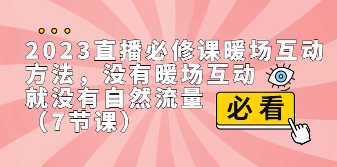 2023直播·必修课暖场互动方法,没有暖场互动,就没有自然流量(7节课)_免费分享网络创业,副业,信息差项目的老牌资源整合平台!金铲子项目