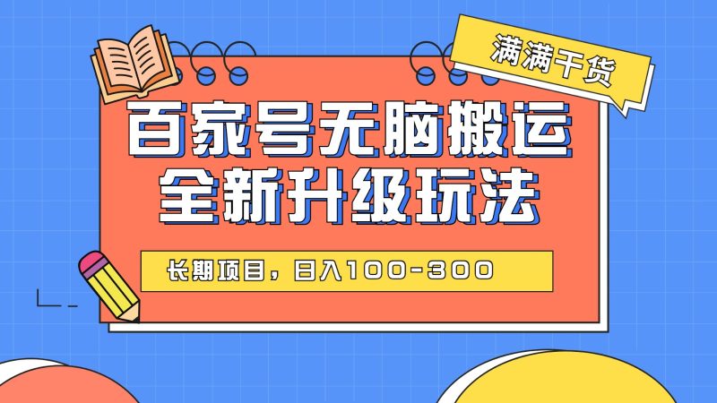 百度百家号无脑搬运全新升级玩法,-300,长期项目,可矩阵操作(电脑)_免费分享网络创业,副业,信息差项目的老牌资源整合平台!金铲子项目