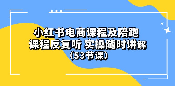 (10170期)小红书电商课程及陪跑课程反复听实操随时讲解(53节课)_免费分享网络创业,副业,信息差项目的老牌资源整合平台!金铲子项目