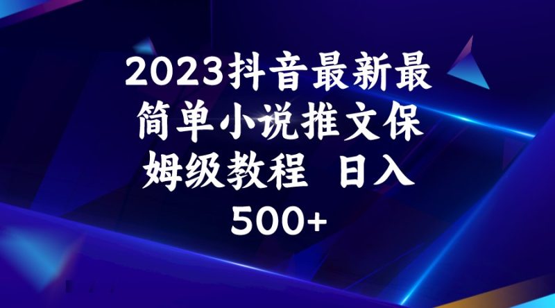 2023抖音最新最简单小说推文保姆级教程_免费分享网络创业,副业,信息差项目的老牌资源整合平台！金铲子项目