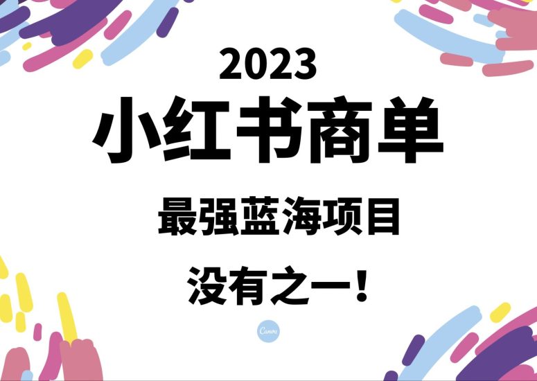 小红书商单，2023最强蓝海项目，没有之一_免费分享网络创业,副业,信息差项目的老牌资源整合平台！金铲子项目