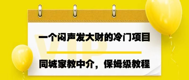 一个闷声发大财的冷门项目,同城家教中介,操作简单,一个月7000,保姆级教程_免费分享网络创业,副业,信息差项目的老牌资源整合平台!金铲子项目