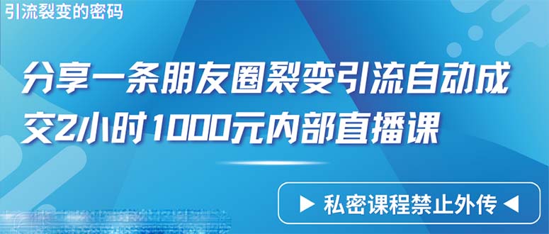 (9850期)仅靠分享一条朋友圈裂变引流自动成交2小时1000内部直播课程_免费分享网络创业,副业,信息差项目的老牌资源整合平台!金铲子项目