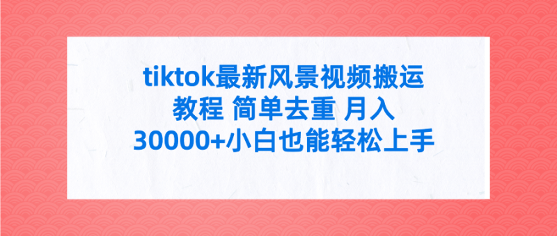 (9804期)tiktok最新风景视频搬运教程简单去重0附全套工具_免费分享网络创业,副业,信息差项目的老牌资源整合平台!金铲子项目