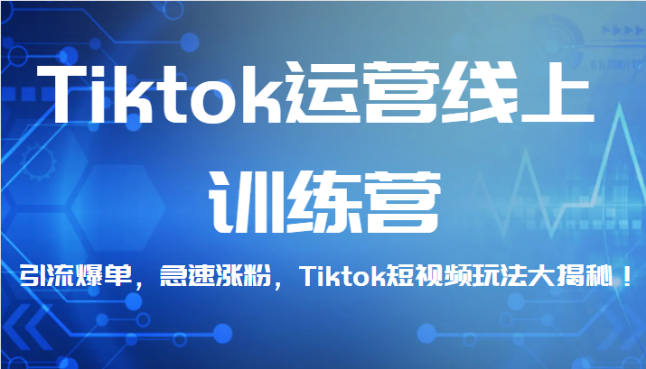 Tiktok运营线上训练营,引流爆单,急速涨粉,Tiktok短视频玩法大揭秘_免费分享网络创业,副业,信息差项目的老牌资源整合平台!金铲子项目