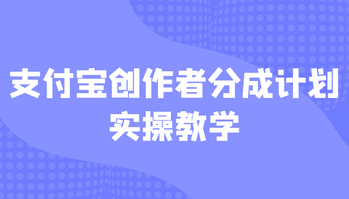 支付宝创作者分成计划实操教学,平台起步不久入局好选择_免费分享网络创业,副业,信息差项目的老牌资源整合平台!金铲子项目