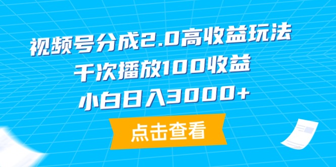 （9716期）视频号分成2.0高玩法，千次播放100，小白0_免费分享网络创业,副业,信息差项目的老牌资源整合平台！金铲子项目