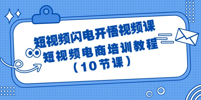 (9682期)短视频-闪电开悟视频课:短视频电商培训教程(10节课)_免费分享网络创业,副业,信息差项目的老牌资源整合平台!金铲子项目