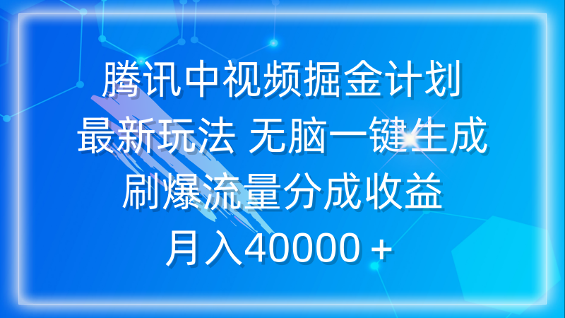 （9690期）腾讯中视频掘金计划，最新玩法无脑一键生成刷爆流量分成0_免费分享网络创业,副业,信息差项目的老牌资源整合平台！金铲子项目