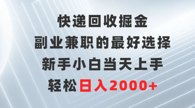 （9546期）快递回收掘金，副业兼职的最好选择，新手小白上手，0_免费分享网络创业,副业,信息差项目的老牌资源整合平台！金铲子项目
