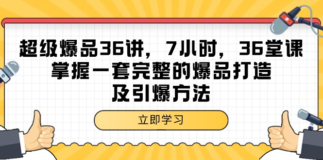 （9525期）超级爆品-36讲，7小时，36堂课，掌握一套完整的爆品打造及引爆方法_免费分享网络创业,副业,信息差项目的老牌资源整合平台！金铲子项目