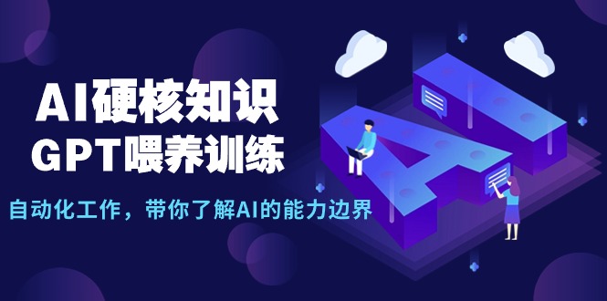 (9425期)AI硬核知识-GPT喂养训练,自动化工作,带你了解AI的能力边界(10节课)_免费分享网络创业,副业,信息差项目的老牌资源整合平台!金铲子项目