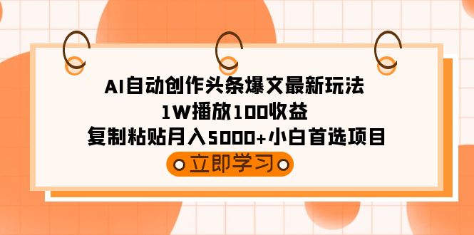(9260期)AI自动创作头条爆文最新玩法播放100复制粘贴小白首选项目_免费分享网络创业,副业,信息差项目的老牌资源整合平台!金铲子项目