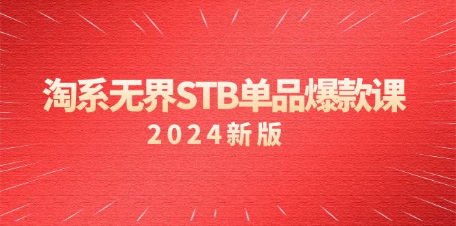 （9207期）淘系无界STB单品爆款课（2024）付费带动免费的核心逻辑，万相台无界关…_免费分享网络创业,副业,信息差项目的老牌资源整合平台！金铲子项目