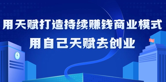 (9193期)如何利用天赋打造持续赚钱商业模式,用自己天赋去创业(21节课无水印)_免费分享网络创业,副业,信息差项目的老牌资源整合平台!金铲子项目