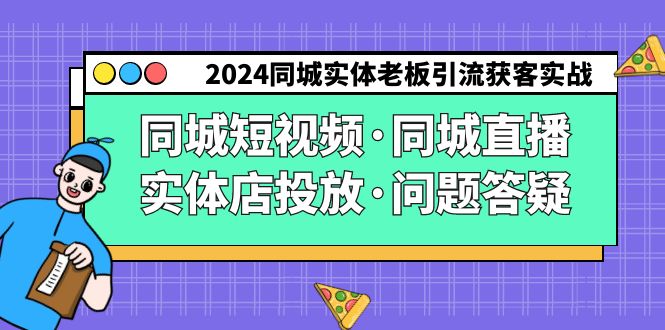 (9122期)2024同城实体老板引流获客实操同城短视频·同城直播·实体店投放·问题答疑_免费分享网络创业,副业,信息差项目的老牌资源整合平台!金铲子项目