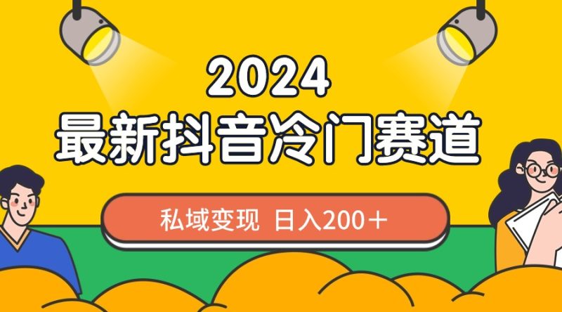 (8960期)2024抖音最新冷门赛道,私域,作品制作简单,流量爆炸_免费分享网络创业,副业,信息差项目的老牌资源整合平台!金铲子项目