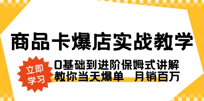 （8922期）商品卡·爆店实战教学，0基础到进阶保姆式讲解，教你爆单百万_免费分享网络创业,副业,信息差项目的老牌资源整合平台！金铲子项目