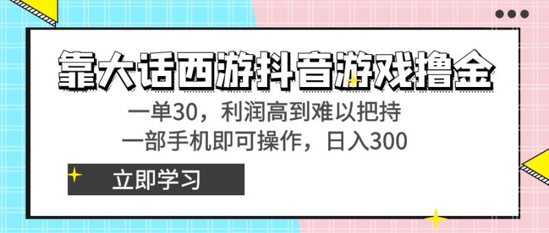 (8896期)靠大话西游抖音游戏撸金,一单30,利润高到难以把持,一部手机即可操作…_免费分享网络创业,副业,信息差项目的老牌资源整合平台!金铲子项目
