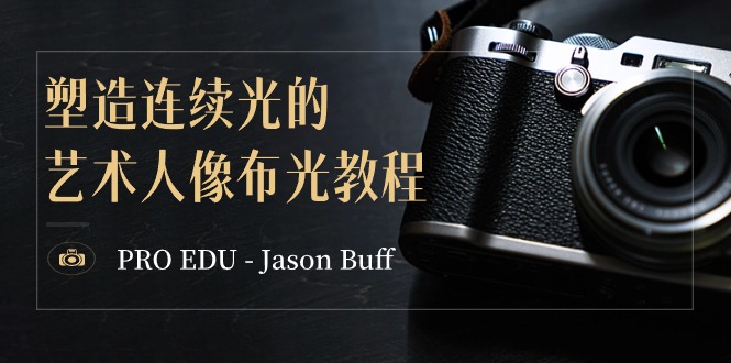 （8879期）PROEDU–JasonBuff塑造连续光的艺术人像布光教程-15节课-中英字幕_免费分享网络创业,副业,信息差项目的老牌资源整合平台！金铲子项目