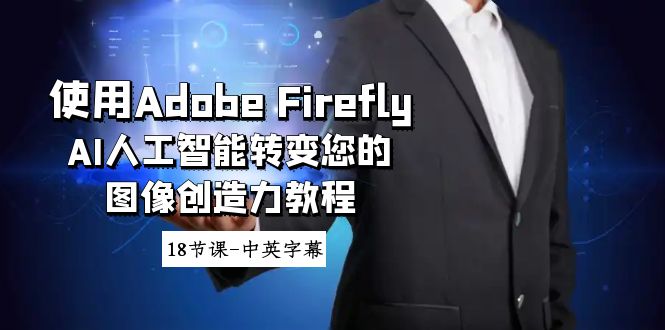 (8869期)使用AdobeFireflyAI人工智能转变您的图像创造力教程-18节课-中英字幕_免费分享网络创业,副业,信息差项目的老牌资源整合平台!金铲子项目