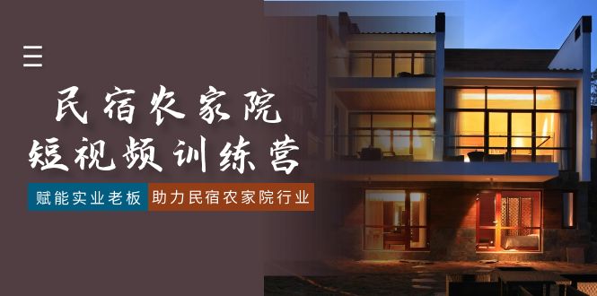 (8836期)民宿农家院-短视频特训营,赋能实业老板,助力民宿农家院行业(41节课)_免费分享网络创业,副业,信息差项目的老牌资源整合平台!金铲子项目