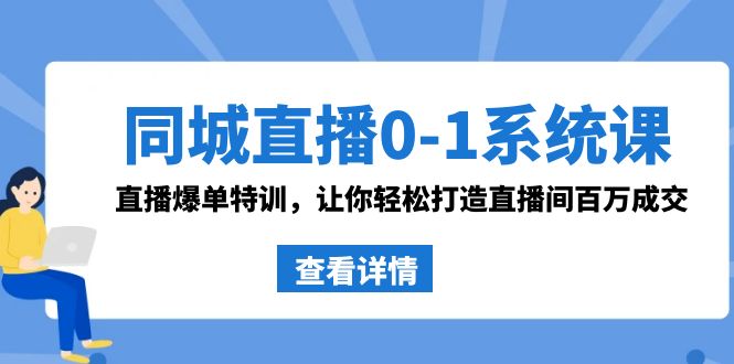（8786期）同城直播0-1系统课抖音同款：直播爆单特训，让你打造直播间百万成交_免费分享网络创业,副业,信息差项目的老牌资源整合平台！金铲子项目