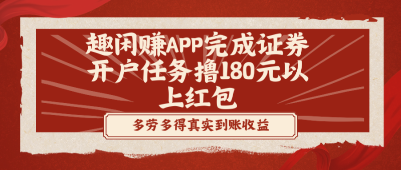 (8730期)趣闲赚APP完成证券开户任务撸180元以上红包_免费分享网络创业,副业,信息差项目的老牌资源整合平台!金铲子项目