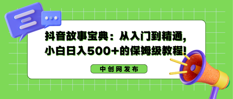 (8675期)抖音故事宝典:从入门到精通,小白的保姆级教程_免费分享网络创业,副业,信息差项目的老牌资源整合平台!金铲子项目