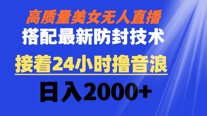 (8648期)高质量美女无人直播搭配最新防封技术又能24小时撸音浪0_免费分享网络创业,副业,信息差项目的老牌资源整合平台!金铲子项目