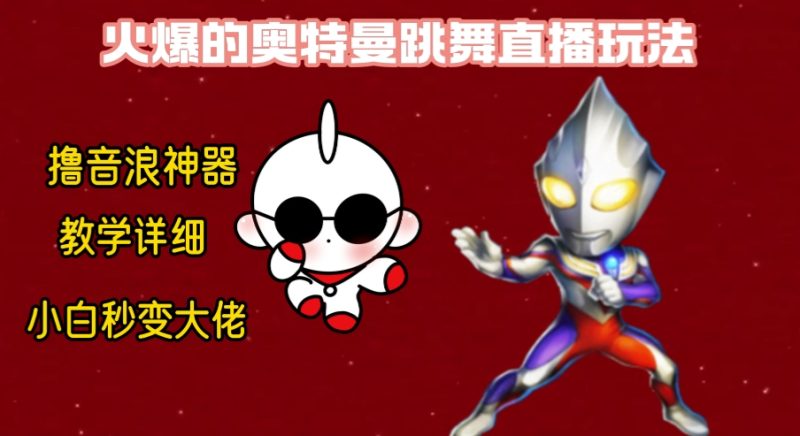 (8663期)最新奥特曼无人直播整蛊玩法,保姆级教学撸音浪神器_免费分享网络创业,副业,信息差项目的老牌资源整合平台!金铲子项目