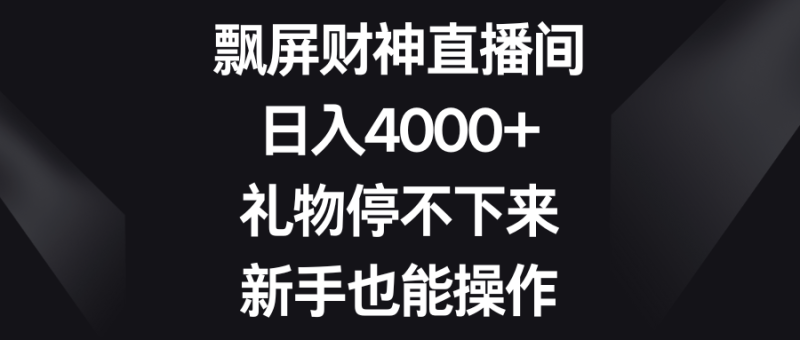 (8620期)飘屏财神直播间,0,礼物停不下来,新手也能操作_免费分享网络创业,副业,信息差项目的老牌资源整合平台!金铲子项目