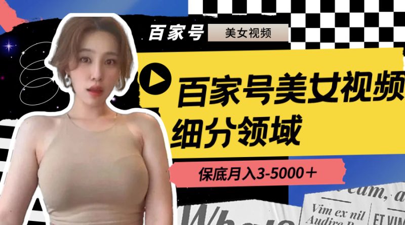 (8582期)百家号美女视频细分领域玩法,只需搬运去重,月3-5000_免费分享网络创业,副业,信息差项目的老牌资源整合平台!金铲子项目