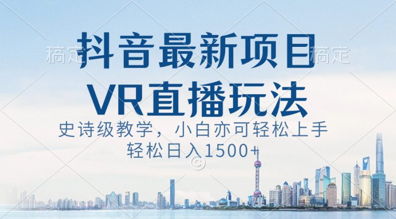 (8556期)抖音最新VR直播玩法,史诗级教学,小白也可上手,_免费分享网络创业,副业,信息差项目的老牌资源整合平台!金铲子项目