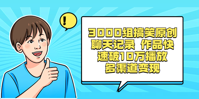 (8504期)3000组搞笑原创聊天记录作品快速破10万播放多渠道_免费分享网络创业,副业,信息差项目的老牌资源整合平台!金铲子项目
