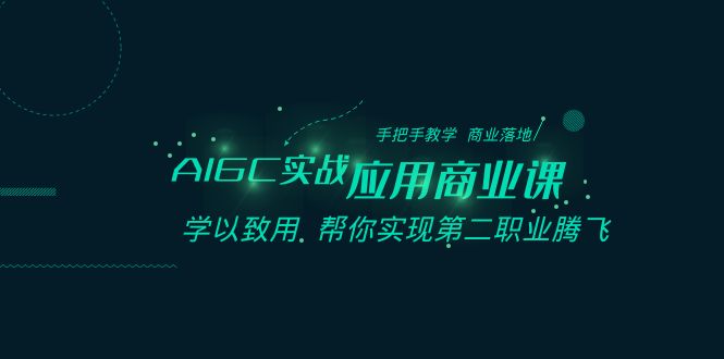 （8509期）AIGC-实战应用商业课：手把手教学商业落地学以致用帮你实现第二职业腾飞_免费分享网络创业,副业,信息差项目的老牌资源整合平台！金铲子项目