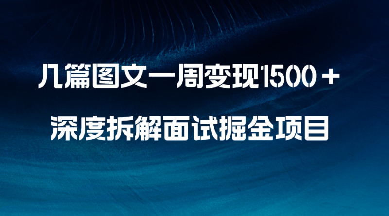 （8409期）几篇图文一周，深度拆解面试掘金项目，小白上手_免费分享网络创业,副业,信息差项目的老牌资源整合平台！金铲子项目