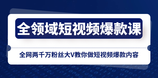 (8356期)全领域短视频爆款课,全网两千万粉丝大V教你做短视频爆款内容_免费分享网络创业,副业,信息差项目的老牌资源整合平台!金铲子项目