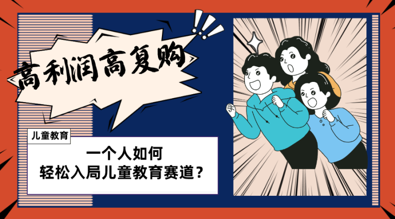 (8298期)儿童教育赛道怎么做?适合个人的操盘方法,长期可做,高利润高复购_免费分享网络创业,副业,信息差项目的老牌资源整合平台!金铲子项目