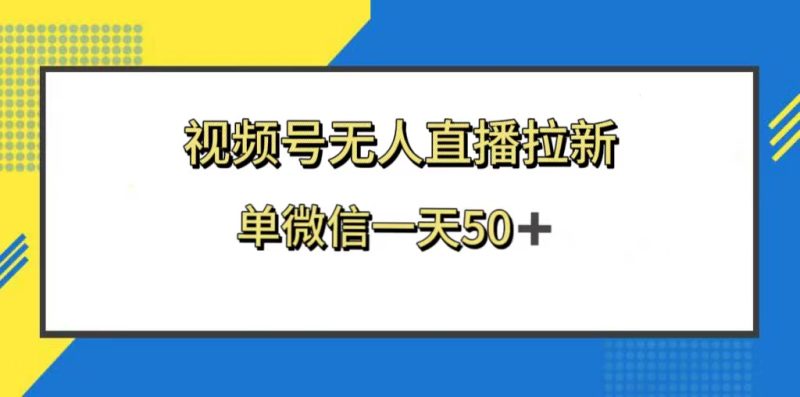 （8285期）视频号无人直播拉新，新老用户都有，单微信一天_免费分享网络创业,副业,信息差项目的老牌资源整合平台！金铲子项目