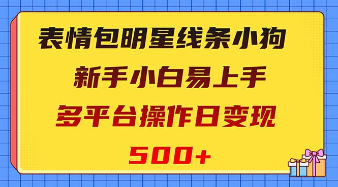 (8240期)表情包明星线条小狗项目,小白易上手多平台操作日_免费分享网络创业,副业,信息差项目的老牌资源整合平台!金铲子项目