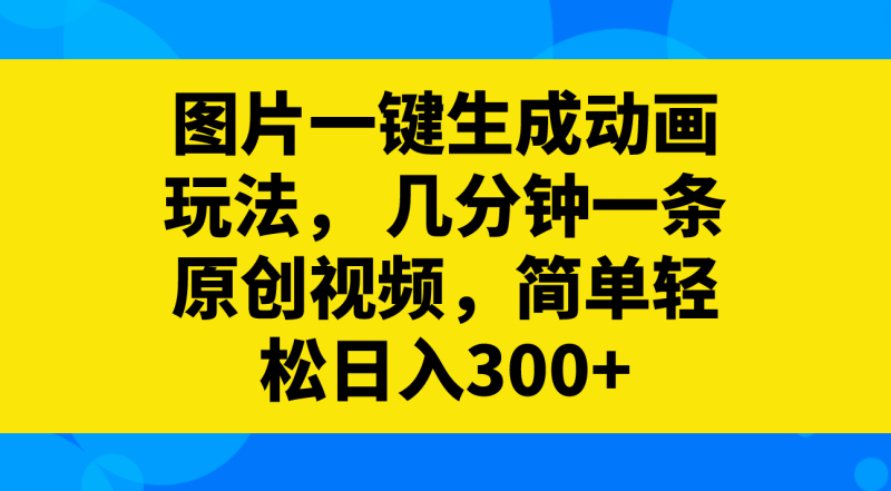 (8165期)图片一键生成动画玩法,几分钟一条原创视频,简单_免费分享网络创业,副业,信息差项目的老牌资源整合平台!金铲子项目